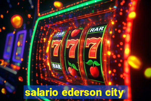 salario ederson city